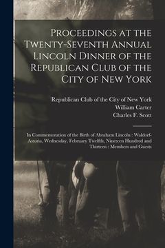portada Proceedings at the Twenty-seventh Annual Lincoln Dinner of the Republican Club of the City of New York: in Commemoration of the Birth of Abraham Linco (en Inglés)