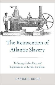 portada The Reinvention of Atlantic Slavery: Technology, Labor, Race, and Capitalism in the Greater Caribbean 