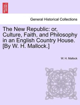 portada the new republic: or, culture, faith, and philosophy in an english country house. [by w. h. mallock.] (in English)