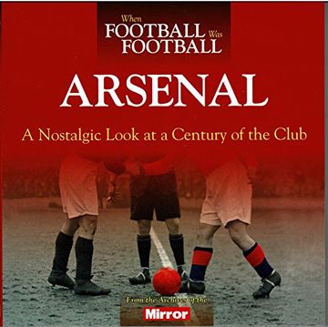 portada When Football was Football: Arsenal: A Nostalgic Look at a Century of the Club (en Inglés)