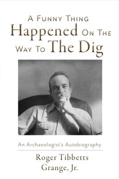 portada A Funny Thing Happened on the Way to the Dig: An Archaeologists's Autobiography Volume 1 (en Inglés)