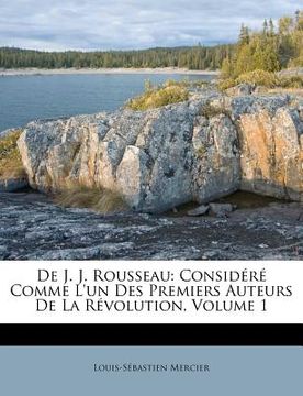 portada De J. J. Rousseau: Considéré Comme L'un Des Premiers Auteurs De La Révolution, Volume 1 (en Francés)