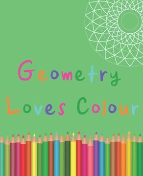 portada Geometry Loves Colour: Enjoy drawing and colouring 30 different geometric designs, 7.5" x 9.25", 124 pages (GBR/CAN Version) (en Inglés)