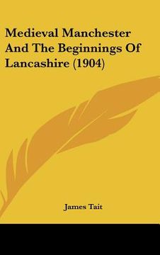 portada medieval manchester and the beginnings of lancashire (1904) (en Inglés)