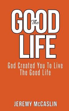 portada The Good Life: God Created You To Live The Good Life. (en Inglés)