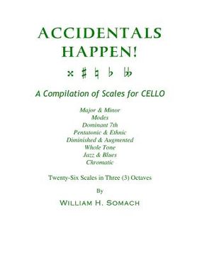 portada ACCIDENTALS HAPPEN! A Compilation of Scales for Cello in Three Octaves: Major & Minor, Modes, Dominant 7th, Pentatonic & Ethnic, Diminished & Augmente (en Inglés)