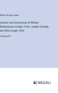 portada Citation and Examination of William Shakespeare, Euseby Treen, Joseph Carnaby, and Silas Gough, Clerk: in large print (en Inglés)