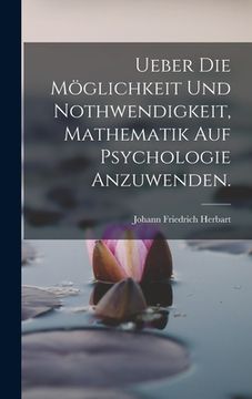 portada Ueber die Möglichkeit und Nothwendigkeit, Mathematik auf Psychologie anzuwenden. (in German)