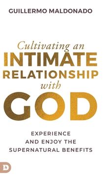portada Cultivating an Intimate Relationship with God: Experience and Enjoy the Supernatural Benefits (en Inglés)