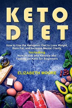 portada Keto Diet: How to use the Ketogenic Diet to Lose Weight, Burn Fat, and Increase Mental Clarity, Including how to get Into Ketosis and Fasting on Keto for Beginners (in English)