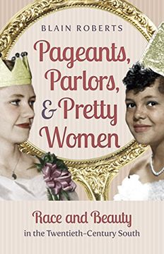 portada Pageants, Parlors, and Pretty Women: Race and Beauty in the Twentieth-Century South (en Inglés)