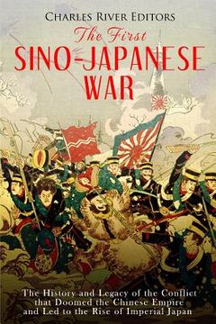 portada The First Sino-Japanese War: The History and Legacy of the Conflict that Doomed the Chinese Empire and Led to the Rise of Imperial Japan (en Inglés)