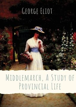 portada Middlemarch, A Study of Provincial Life: a novel by the English author George Eliot (Mary Anne Evans) setting in a fictitious Midlands town from 1829