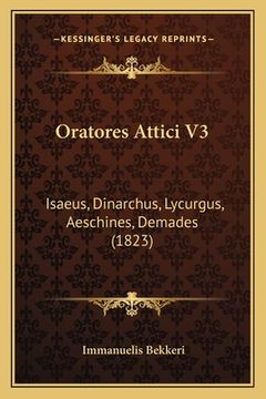 portada Oratores Attici V3: Isaeus, Dinarchus, Lycurgus, Aeschines, Demades (1823) (in Latin)