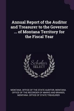 portada Annual Report of the Auditor and Treasurer to the Governor ... of Montana Territory for the Fiscal Year (en Inglés)