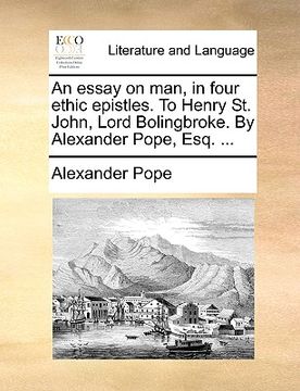 portada an essay on man, in four ethic epistles. to henry st. john, lord bolingbroke. by alexander pope, esq. ... (en Inglés)