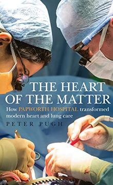 portada The Heart of the Matter: How Papworth Hospital Transformed Modern Heart and Lung Care (in English)