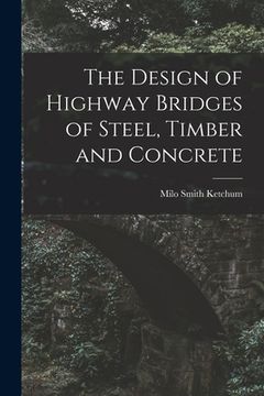 portada The Design of Highway Bridges of Steel, Timber and Concrete (en Inglés)