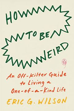 portada How to be Weird: An Off-Kilter Guide to Living a One-Of-A-Kind Life (en Inglés)