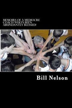 portada Memoirs of a Mediocre Coach Who's Been Abundantly Blessed!: What coaching has taught me about life. (en Inglés)