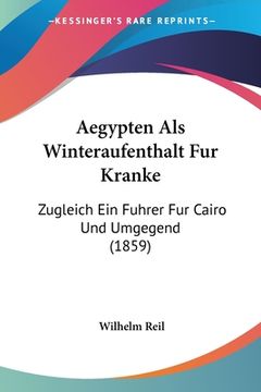 portada Aegypten Als Winteraufenthalt Fur Kranke: Zugleich Ein Fuhrer Fur Cairo Und Umgegend (1859) (en Alemán)