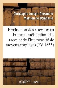 portada Production Des Chevaux En France l'Amélioration Des Races Et de l'Inefficacité Des Moyens Employés: Par Le Gouvernement Pour Atteindre CE But (en Francés)