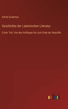 portada Geschichte der Lateinischen Literatur: Erster Teil: Von den Anfängen bis zum Ende der Republik (en Alemán)
