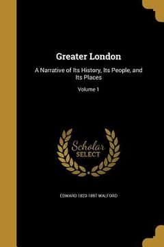 portada Greater London: A Narrative of Its History, Its People, and Its Places; Volume 1 (en Inglés)