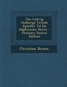 portada Om Ludvig Holbergs Trende Epistler Til En Hojfornem Herre - Primary Source Edition (en Danés)