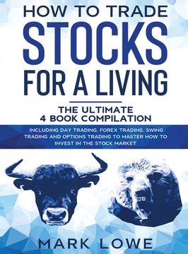 portada How to Trade Stocks for a Living: 4 Books in 1 - How to Start Day Trading, Dominate the Forex Market, Reduce Risk with Options, and Increase Profit (in English)