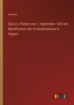 portada Das k.k. Patent vom 1. September 1859 als Mystification des Protestantismus in Ungarn (in German)