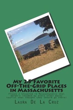 portada My 25 Favorite Off-The-Grid Places in Massachusetts: Places I traveled in Massachusetts that weren't invaded by every other wacky tourist that thought (in English)
