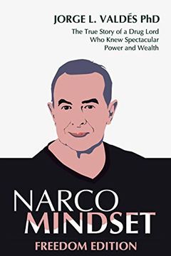 portada Narco Mindset: Freedom Edition: The True Story of a Drug Lord who Knew Spectacular Power and Wealth (en Inglés)