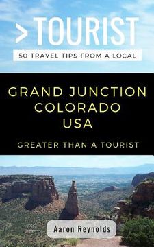 portada Greater Than a Tourist-Grand Junction Colorado United States: 50 Travel Tips from a Local
