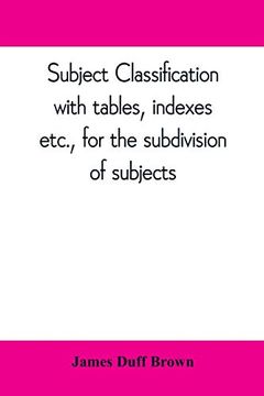 portada Subject Classification, With Tables, Indexes, Etc. , for the Subdivision of Subjects (en Inglés)