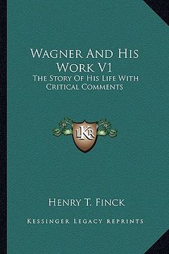 portada wagner and his work v1: the story of his life with critical comments (en Inglés)