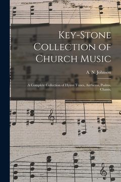 portada Key-stone Collection of Church Music: a Complete Collection of Hymn Tunes, Anthems, Psalms, Chants, (in English)