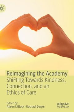 portada Reimagining the Academy: Shifting Towards Kindness, Connection, and an Ethics of Care (en Inglés)