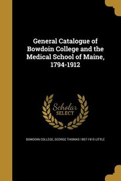 portada General Catalogue of Bowdoin College and the Medical School of Maine, 1794-1912 (en Inglés)
