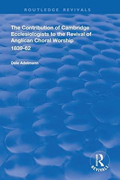 portada The Contribution of Cambridge Ecclesiologists to the Revival of Anglican Choral Worship, 1839-62 (Routledge Revivals) 