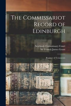 portada The Commissariot Record of Edinburgh: Register of Testaments; pt.1 (en Inglés)