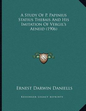 portada a study of p. papinius statius thebais and his imitation of vergil's aeneid (1906) (en Inglés)