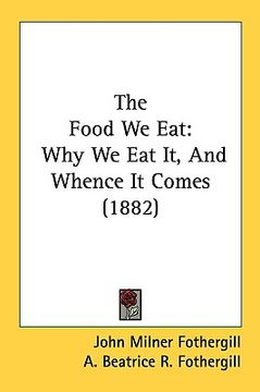 portada the food we eat: why we eat it, and whence it comes (1882)