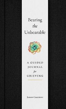 portada Bearing the Unbearable: A Guided Journal for Grieving (en Inglés)