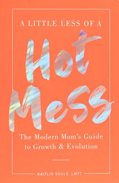 portada A Little Less of a hot Mess: The Modern Mom'S Guide to Growth & Evolution (in English)