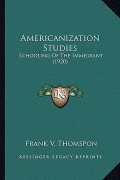 portada americanization studies: schooling of the immigrant (1920) (en Inglés)