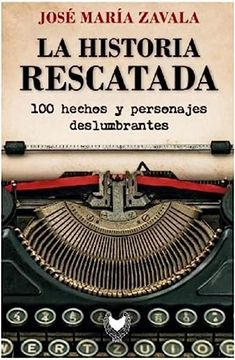 portada La Historia Rescatada. 100 Hechos y Personajes Deslumbrantes (in Spanish)