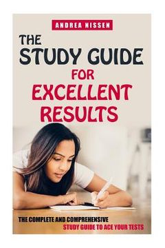 portada The Study Guide For Excellent Results: The Complete and Comprehensive Guide to Ace Your Tests (in English)