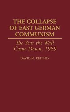 portada the collapse of east german communism: the year the wall came down, 1989 (in English)