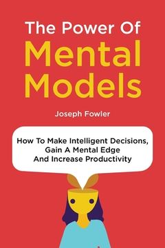 portada The Power Of Mental Models: How To Make Intelligent Decisions, Gain A Mental Edge And Increase Productivity